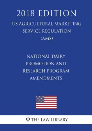 National Dairy Promotion and Research Program - Amendments (US Agricultural Marketing Service Regulation) (AMS) (2018 Edition)