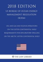 Oil and Gas and Sulfur Operations on the Outer Continental Shelf - Requirements for Exploratory Drilling on the Arctic Outer Continental Shelf (US Bur