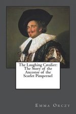 The Laughing Cavalier: The Story of the Ancestor of the Scarlet Pimpernel