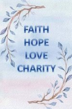 Faith Hope Love Charity: And The Greatest of All is Love