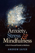 Anxiety, Stress & Mindfulness: A Do-It-Yourself Guide to Wellness