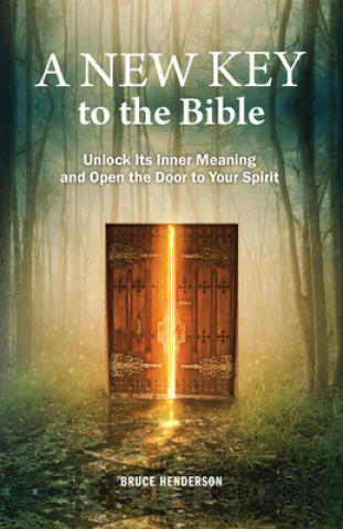 A New Key to the Bible: Unlock Its Inner Meaning and Open the Door to Your Spirit