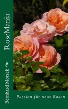RoseMania: Passion für neue Rosen (mit vielen Graustufen-Illustrationen)