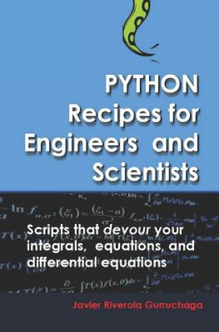 Python Recipes for Engineers and Scientists: Scripts That Devour Your Integrals, Equations, Differential Equations, and Interpolations!