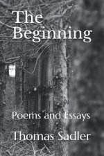 The Beginning: Poems and Essays