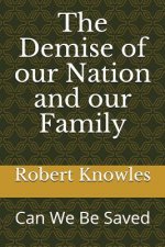 The Demise of Our Nation and Our Family: Can We Be Saved