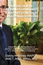 Billions Will Be Repaid to Millions - Timeoutcreditcards - Marcellino Castrillo: Collateralised Credit Exploitation as Practised on AAA None Defaultin