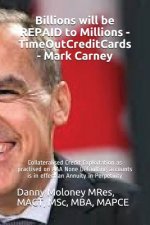 Billions Will Be Repaid to Millions - Timeoutcreditcards - Mark Carney: Collateralised Credit Exploitation as Practised on AAA None Defaulting Account