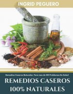 Remedios Caseros 100% Naturales: Remedios Caseros Naturales Para mas de 100 Problemas De Salud