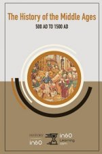 The History of the Middle Ages: 500 Ad to 1500 Ad