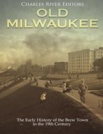 Old Milwaukee: The Early History of Brew Town in the 19th Century