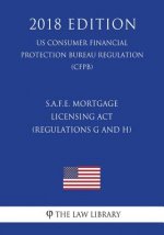 S.A.F.E. Mortgage Licensing Act (Regulations G and H) (US Consumer Financial Protection Bureau Regulation) (CFPB) (2018 Edition)