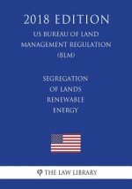 Segregation of Lands - Renewable Energy (US Bureau of Land Management Regulation) (BLM) (2018 Edition)