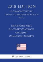 Significant Price Discovery Contracts on Exempt Commercial Markets (US Commodity Futures Trading Commission Regulation) (CFTC) (2018 Edition)