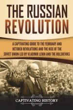 The Russian Revolution: A Captivating Guide to the February and October Revolutions and the Rise of the Soviet Union Led by Vladimir Lenin and