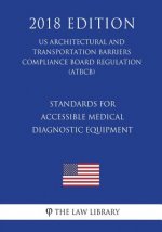 Standards for Accessible Medical Diagnostic Equipment (US Architectural and Transportation Barriers Compliance Board Regulation) (ATBCB) (2018 Edition