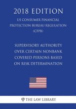 Supervisory Authority over Certain Nonbank Covered Persons Based on Risk Determination (US Consumer Financial Protection Bureau Regulation) (CFPB) (20