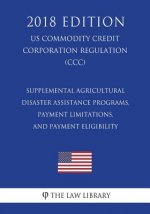 Supplemental Agricultural Disaster Assistance Programs, Payment Limitations, and Payment Eligibility (US Commodity Credit Corporation Regulation) (CCC