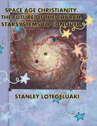 Space Age Christianity. The Future of the Church. Starsystems to Conquer.