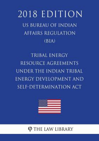 Tribal Energy Resource Agreements Under the Indian Tribal Energy Development and Self-Determination Act (US Bureau of Indian Affairs Regulation) (BIA)