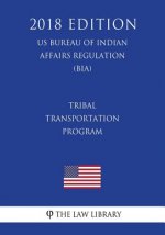 Tribal Transportation Program (US Bureau of Indian Affairs Regulation) (BIA) (2018 Edition)