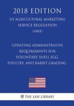 Updating Administrative Requirements for Voluntary Shell Egg, Poultry, and Rabbit Grading (US Agricultural Marketing Service Regulation) (AMS) (2018 E
