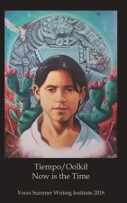 Tiempo/Oolkil - Now is the Time: Voces Summer Writing Institute Anthology 2018