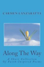 Along The Way: A Short Collection Of Faith-Inspired Poems