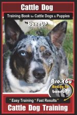 Cattle Dog Training Book for Cattle Dogs & Puppies By BoneUP DOG Training: Are You Ready to Bone Up? Easy Training * Fast Results Cattle Dog Training
