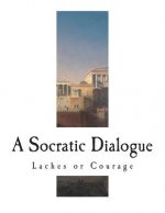 Laches or Courage: A Socratic Dialogue