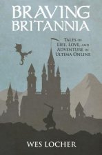 Braving Britannia: Tales of Life, Love, and Adventure in Ultima Online