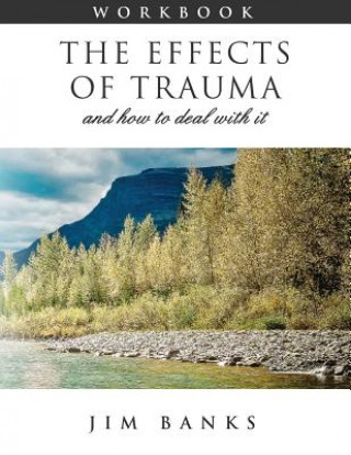 The Effects of Trauma and How to Deal With It: 3rd Edition Workbook