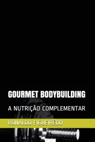 Gourmet Bodybuilding: A Nutriç?o Complementar