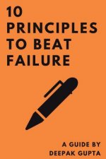 10 Principles To Beat Failure: The Best Motivational Guide