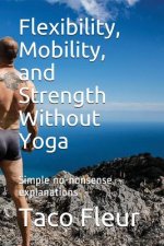 Flexibility, Mobility, and Strength Without Yoga: Simple No-Nonsense Explanations
