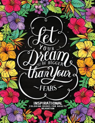 Let Your Dream Be Bigger Than Your Fear: Inspirational Coloring Books for Adults Relaxation