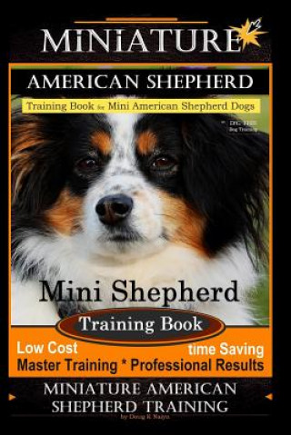 Miniature American Shepherd Training Book for Mini American Shepherd Dogs by D!g This Dog Training: Mini Shepherd Training Book, Low Cost Time Saving