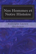 Nos Hommes et Notre Histoire: Notices Biographiques accompagnees de reflexions et de souvenirs personnels