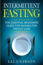 Intermittent Fasting: The Essential Beginners Guide for Women for Weight Loss