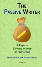 The Passive Writer: 5 Steps to Earning Money in Your Sleep