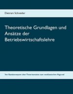 Theoretische Grundlagen und Ansatze der Betriebswirtschaftslehre