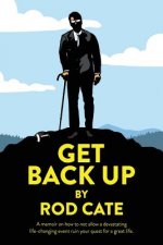 Get Back Up: A memoir on how to not allow a devastating life-changing event ruin your quest for a great life