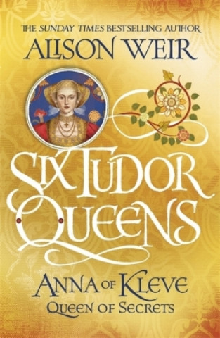 Six Tudor Queens: Anna of Kleve, Queen of Secrets