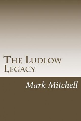 The Ludlow Legacy: The Descendants of Israel Ludlow (1765-1804) Surveyor and Pioneer of the Northwest Territory