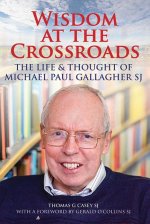Wisdom at the Crossroads: The Life and Thought of Michael Paul Gallagher Sj