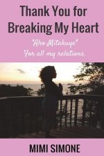 Thank you for breaking my heart: Aho Mitakuye- For all my relations