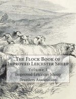 The Flock Book of Improved Leicester Sheep: Volume 1