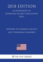 Appendix to Chemical Facility Anti-Terrorism Standards (US Department of Homeland Security Regulation) (DHS) (2018 Edition)