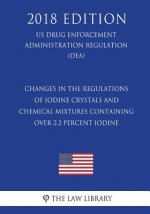 Changes in the Regulations of Iodine Crystals and Chemical Mixtures Containing Over 2.2 Percent Iodine (Us Drug Enforcement Administration Regulation)