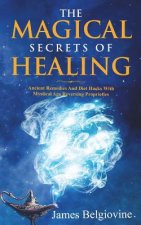 The Magical Secrets Of Healing: Ancient Remedies and Diet Hacks with Mystical Age Reversing Properties